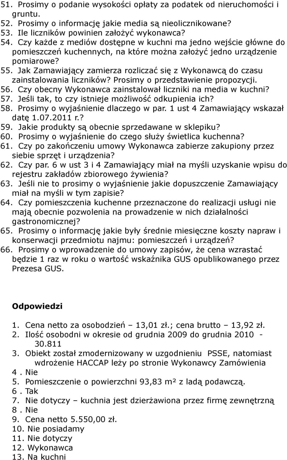 Jak Zamawiający zamierza rozliczać się z Wykonawcą do czasu zainstalowania liczników? Prosimy o przedstawienie propozycji. 56. Czy obecny Wykonawca zainstalował liczniki na media w kuchni? 57.