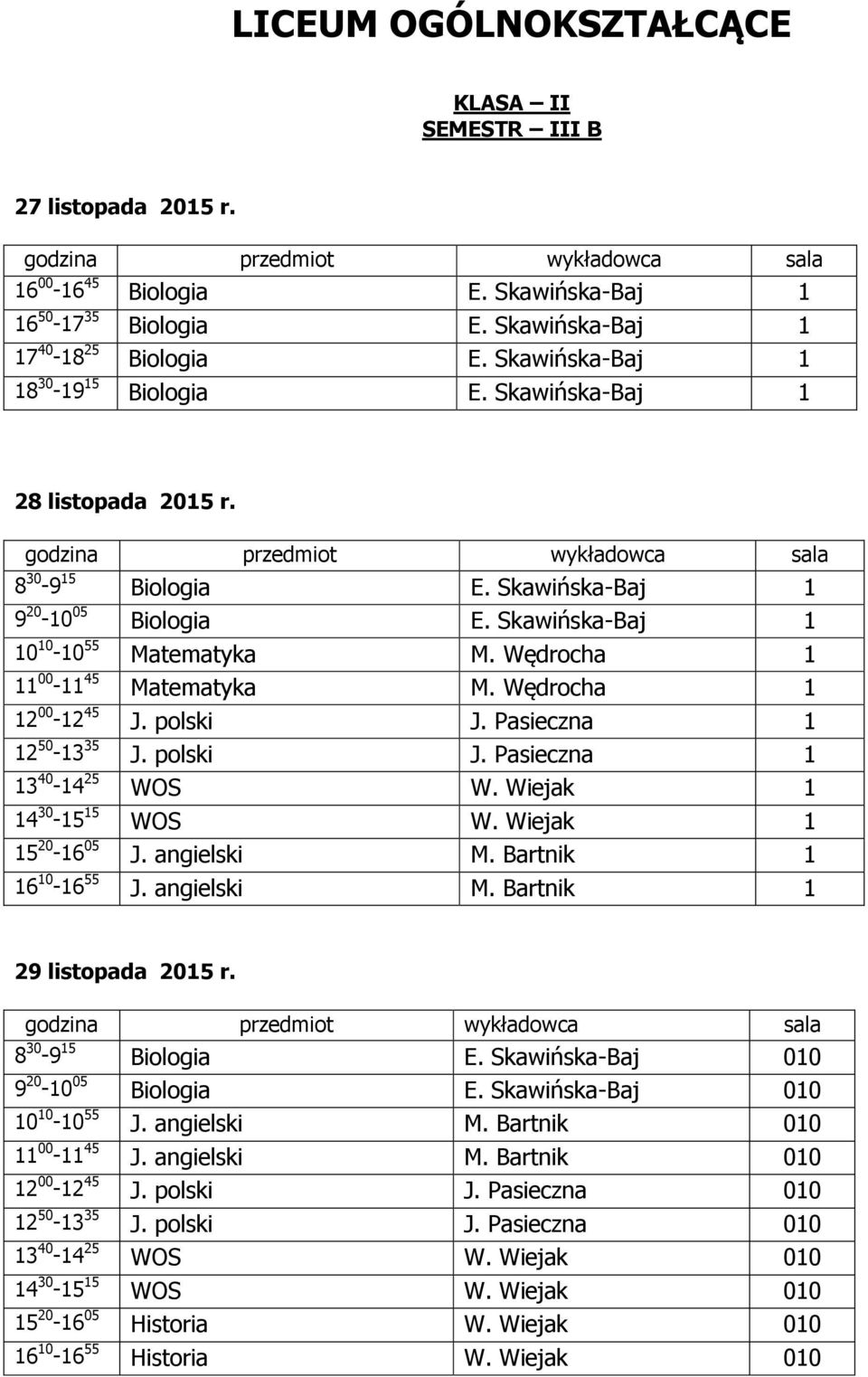 Pasieczna 1 12 50-13 35 J. polski J. Pasieczna 1 13 40-14 25 WOS W. Wiejak 1 14 30-15 15 WOS W. Wiejak 1 15 20-16 05 J. angielski M. Bartnik 1 16 10-16 55 J. angielski M. Bartnik 1 8 30-9 15 Biologia E.