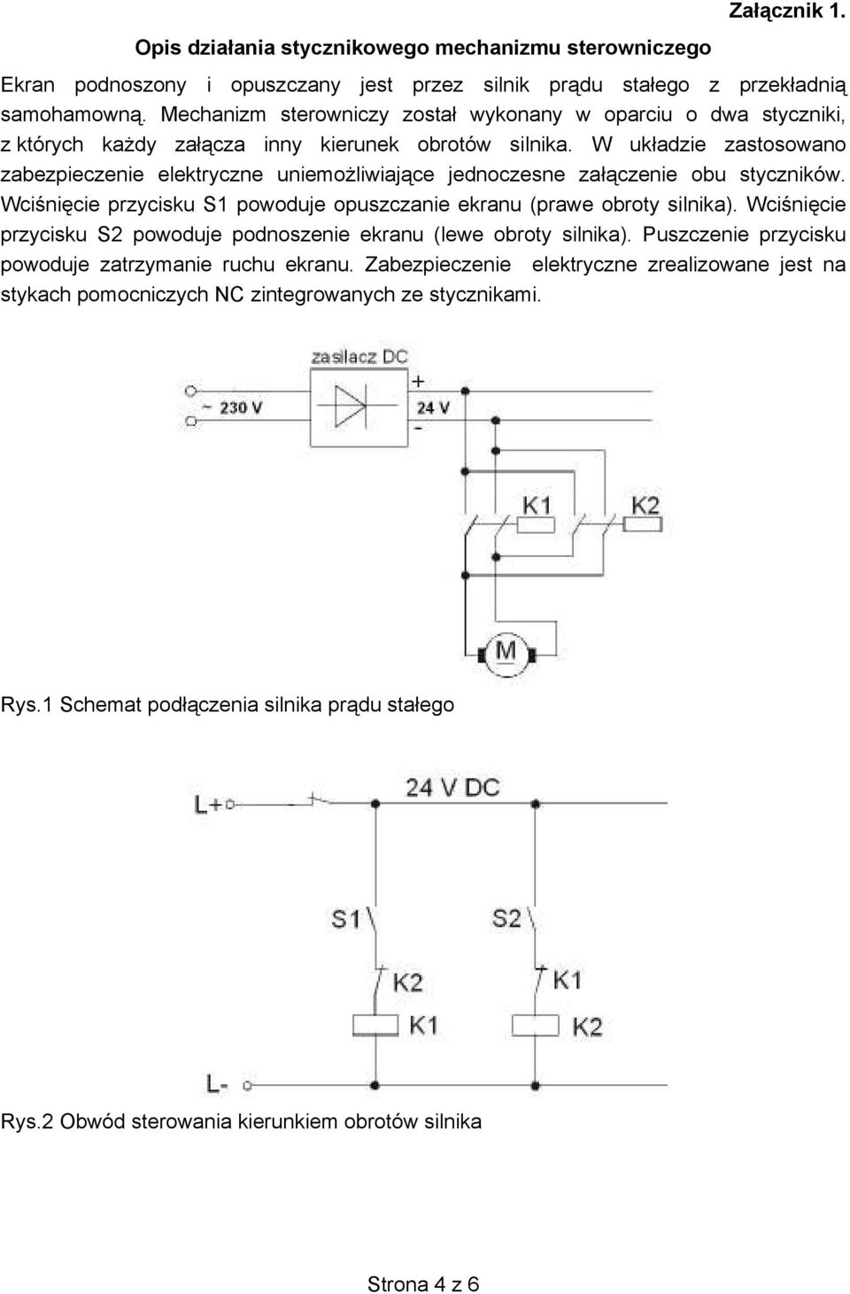 W uk adzie zastosowano zabezpieczenie elektryczne uniemo liwiaj ce jednoczesne za czenie obu styczników. Wci ni cie przycisku S1 powoduje opuszczanie ekranu (prawe obroty silnika).