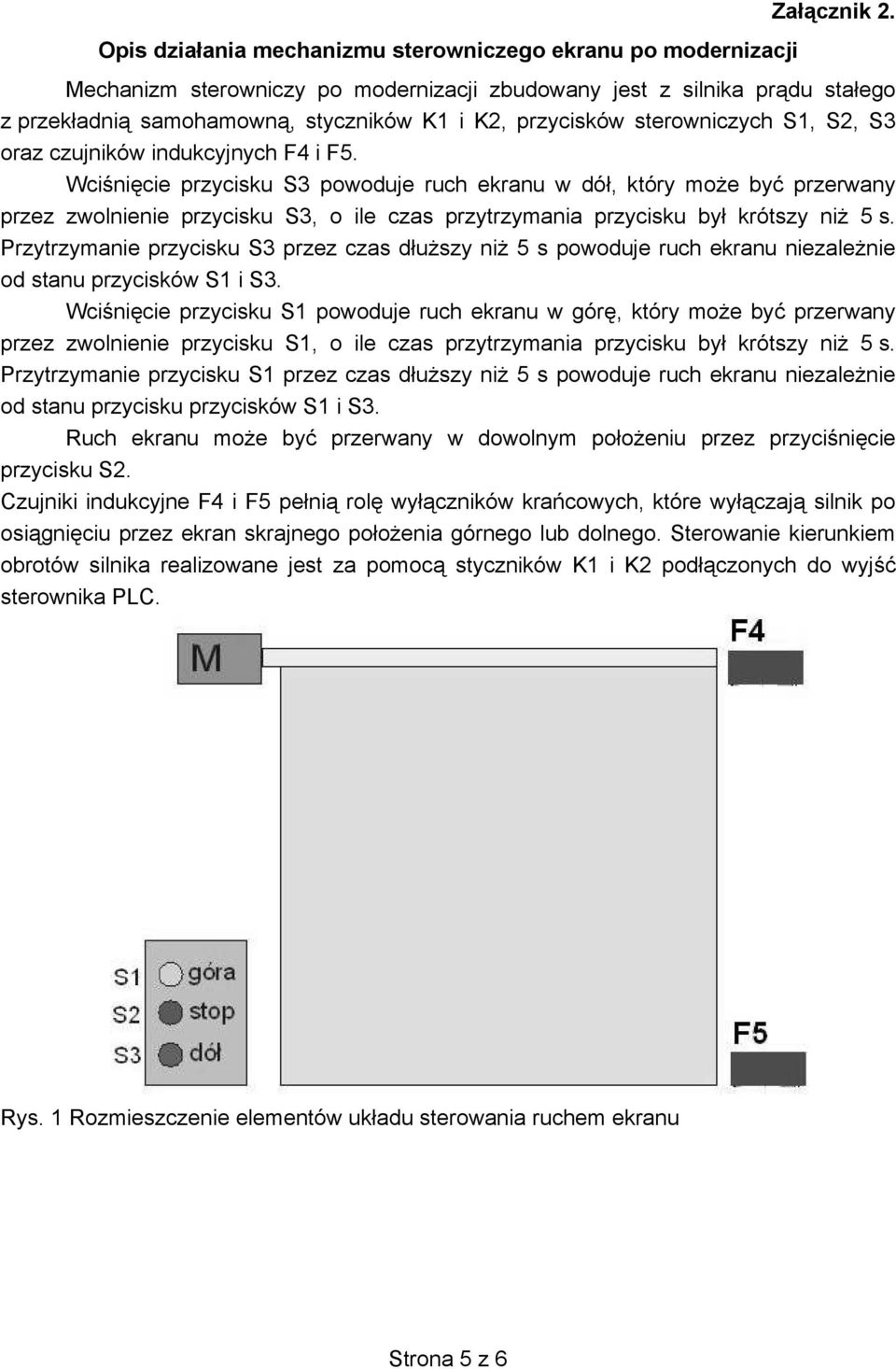 Wci ni cie przycisku S3 powoduje ruch ekranu w dó, który mo e by przerwany przez zwolnienie przycisku S3, o ile czas przytrzymania przycisku by krótszy ni 5 s.
