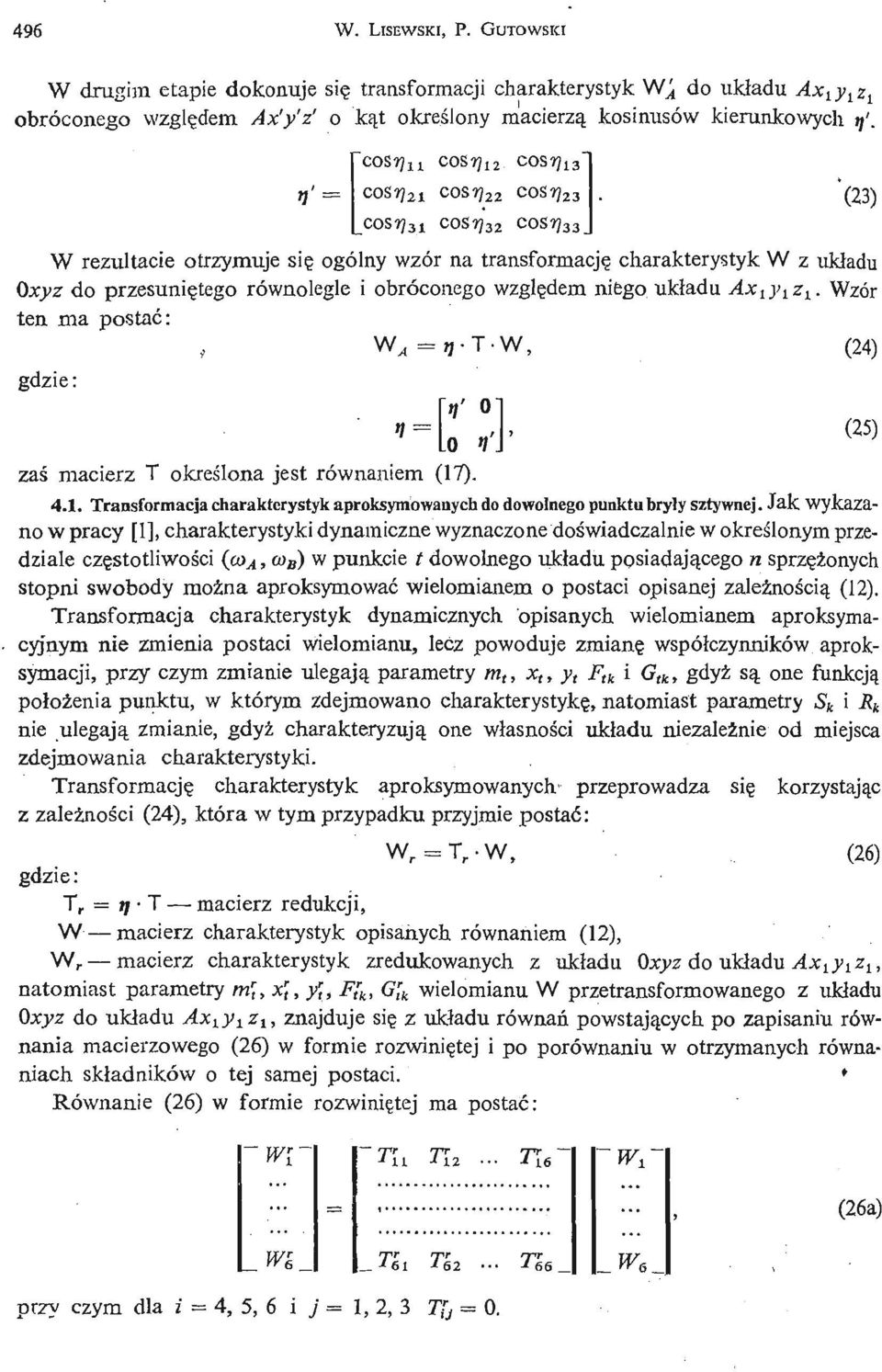 (23^ os^31 cos^32 cosrj 33 W rezultacie otrzymuje się ogólny wzór na transformację charakterystyk W z układu Oxyz do przesunię tego równolegle i obróconego wzglę dem niego ukł adu Ax- ^y^z^.