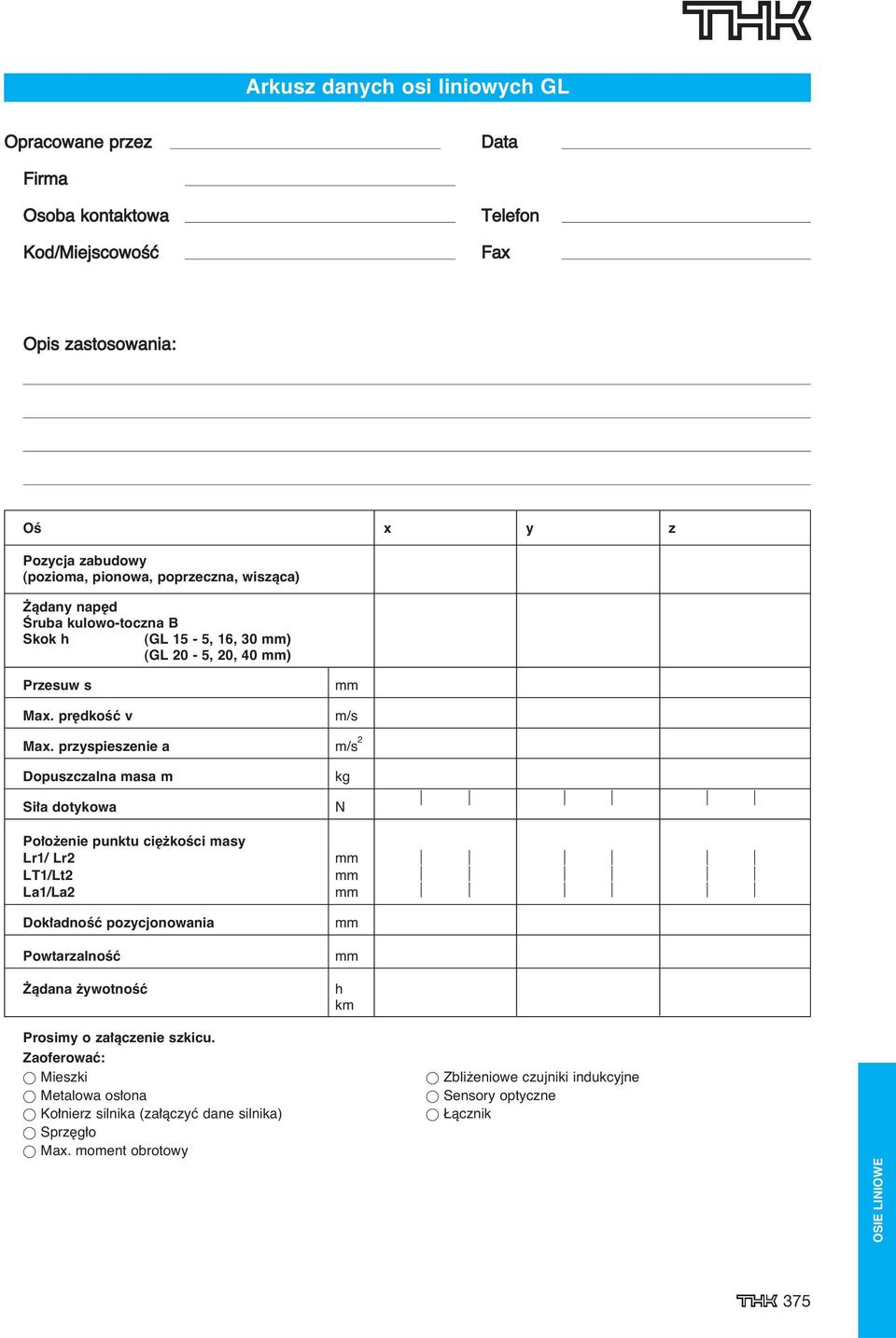 przyspieszenie a m/s 2 Dopuszczalna masa m Si a dotykowa kg N Po o enie punktu ci koêci masy Lr1/ Lr2 LT1/Lt2 La1/La2 Dok adnoêç pozycjonowania PowtarzalnoÊç àdana