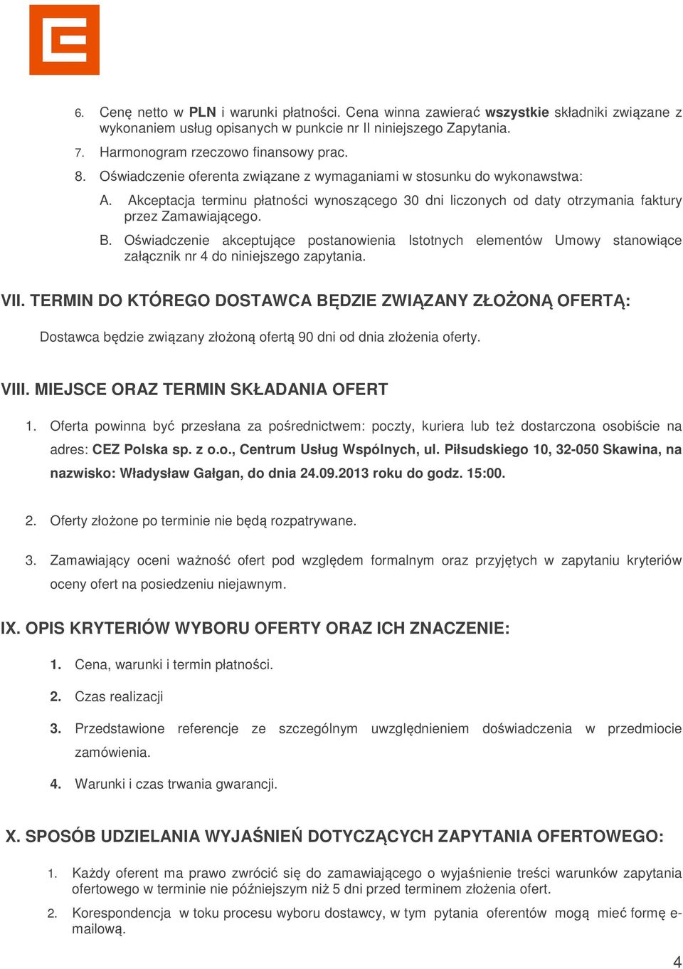 Oświadczenie akceptujące postanowienia Istotnych elementów Umowy stanowiące załącznik nr 4 do niniejszego zapytania. VII.