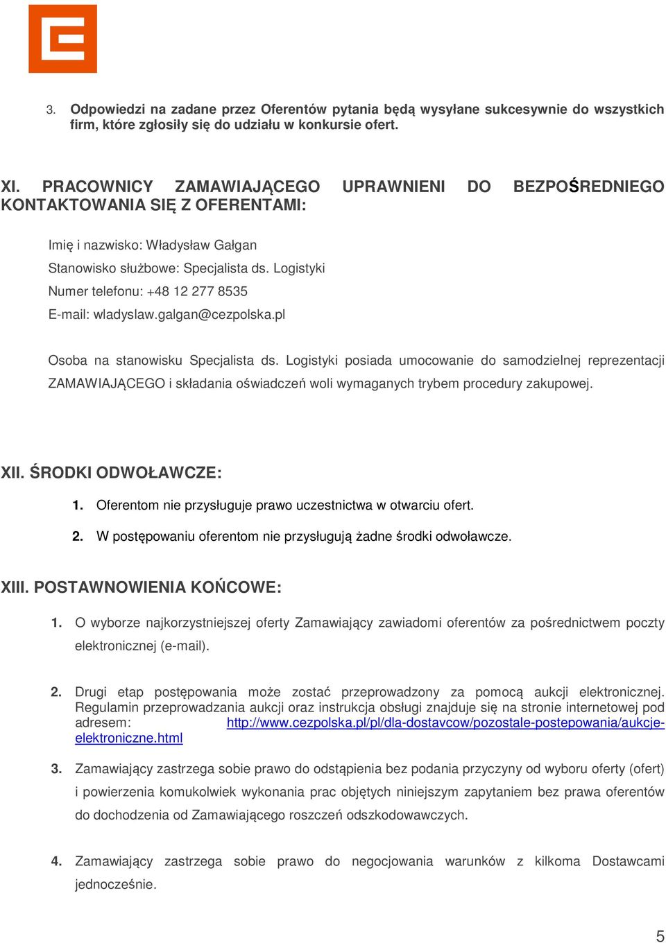 Logistyki Numer telefonu: +48 12 277 8535 E-mail: wladyslaw.galgan@cezpolska.pl Osoba na stanowisku Specjalista ds.