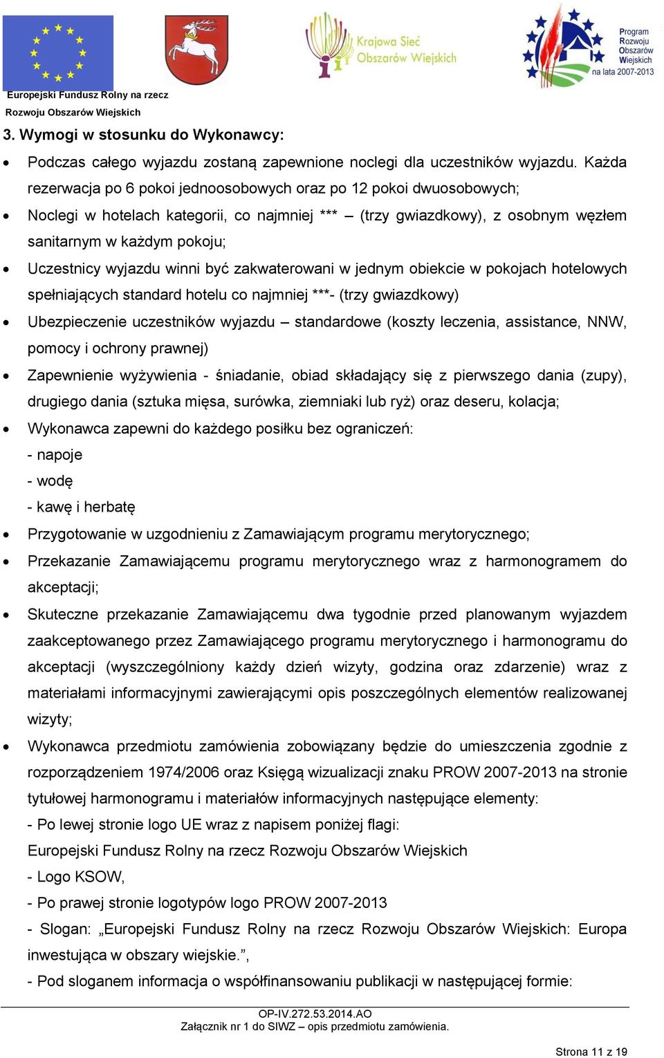 wyjazdu winni być zakwaterowani w jednym obiekcie w pokojach hotelowych spełniających standard hotelu co najmniej ***- (trzy gwiazdkowy) Ubezpieczenie uczestników wyjazdu standardowe (koszty