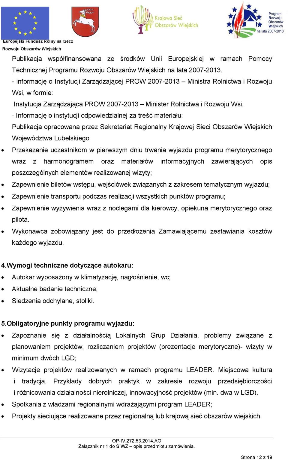 - Informację o instytucji odpowiedzialnej za treść materiału: Publikacja opracowana przez Sekretariat Regionalny Krajowej Sieci Obszarów Wiejskich Województwa Lubelskiego Przekazanie uczestnikom w