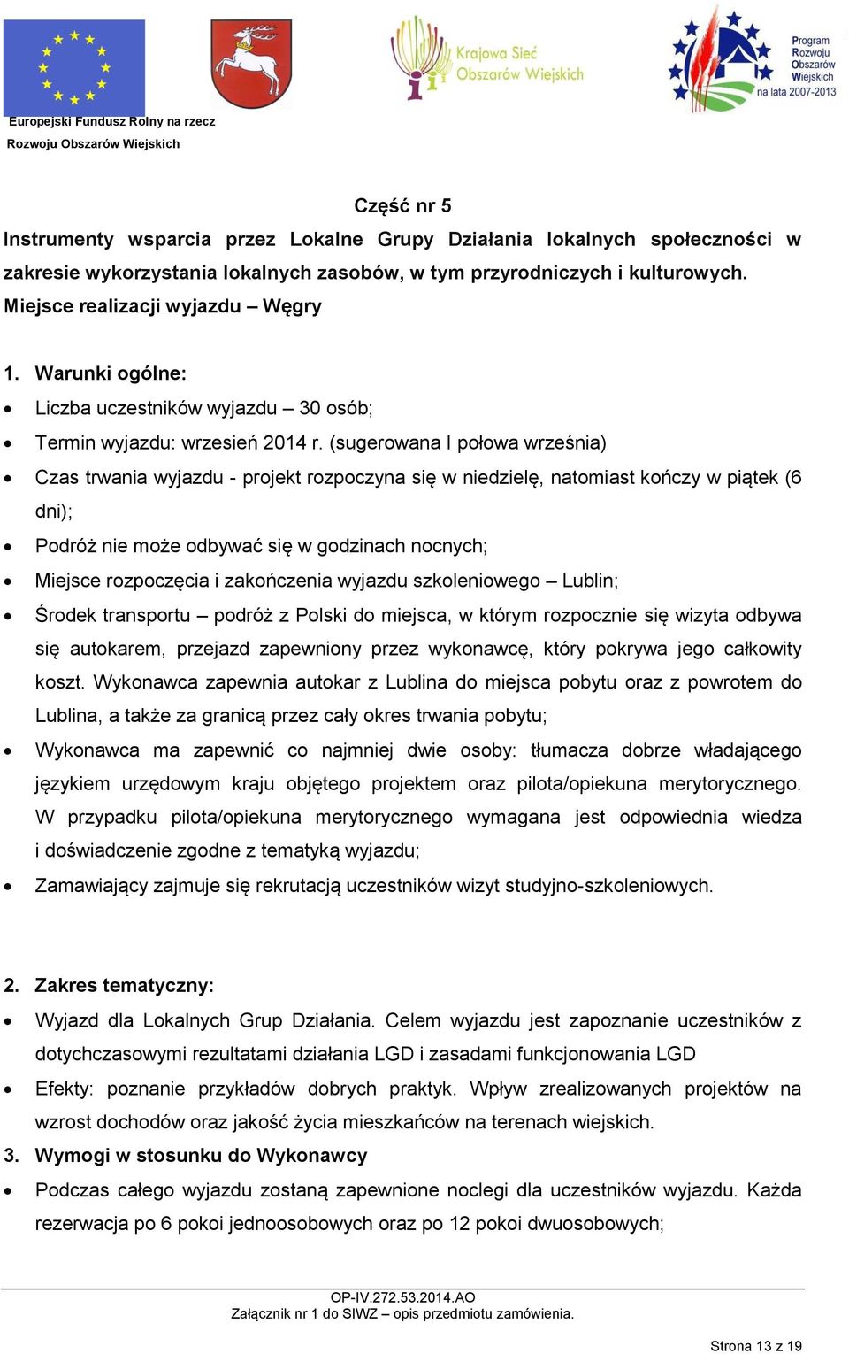 (sugerowana I połowa września) Czas trwania wyjazdu - projekt rozpoczyna się w niedzielę, natomiast kończy w piątek (6 dni); Podróż nie może odbywać się w godzinach nocnych; Miejsce rozpoczęcia i