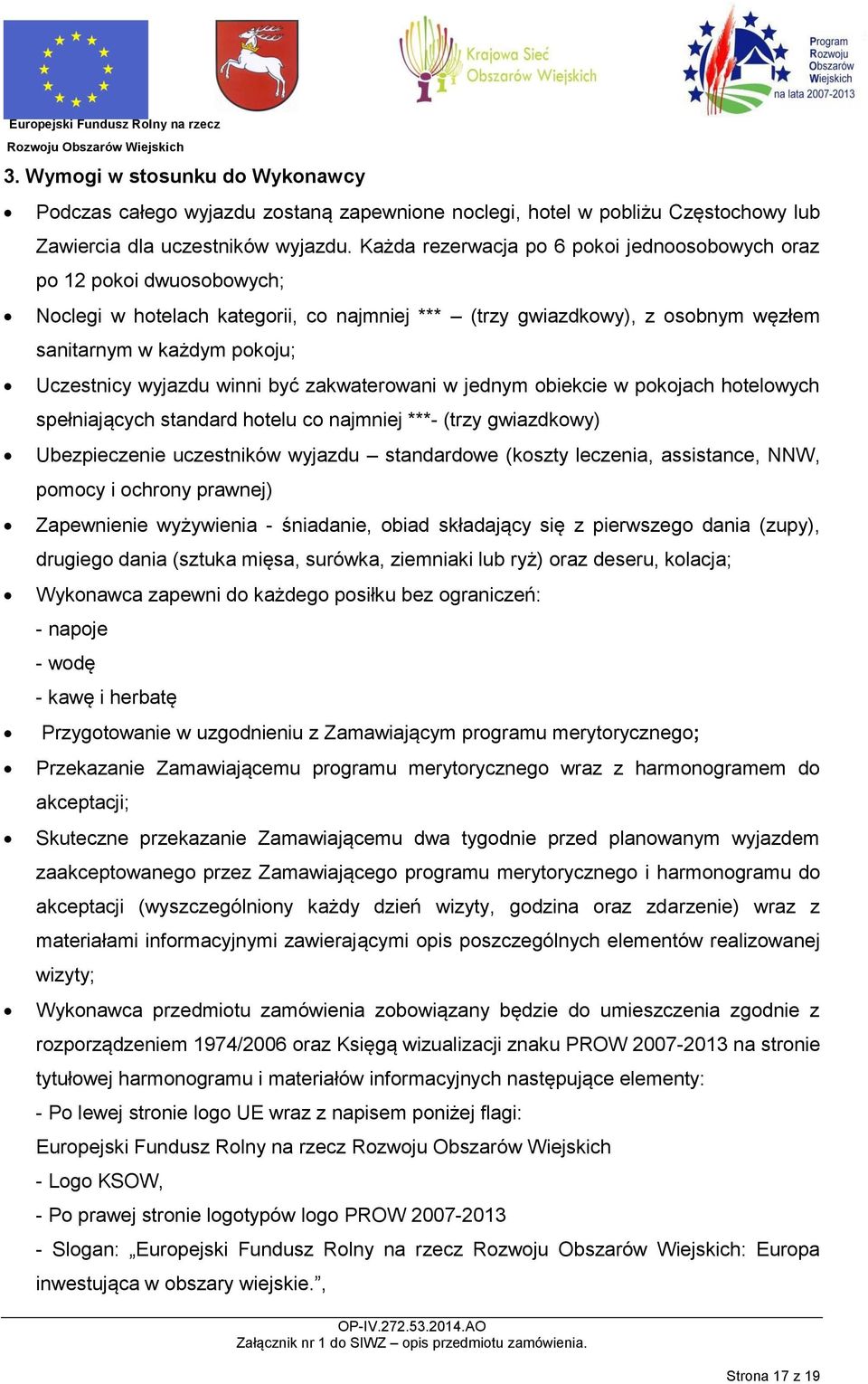 wyjazdu winni być zakwaterowani w jednym obiekcie w pokojach hotelowych spełniających standard hotelu co najmniej ***- (trzy gwiazdkowy) Ubezpieczenie uczestników wyjazdu standardowe (koszty