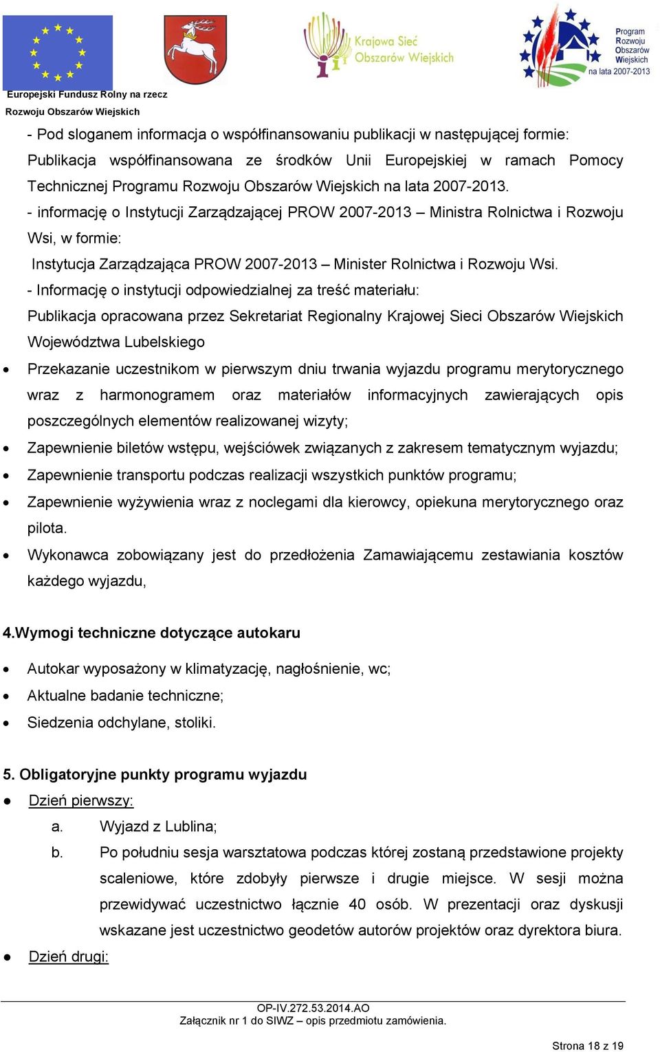 - Informację o instytucji odpowiedzialnej za treść materiału: Publikacja opracowana przez Sekretariat Regionalny Krajowej Sieci Obszarów Wiejskich Województwa Lubelskiego Przekazanie uczestnikom w