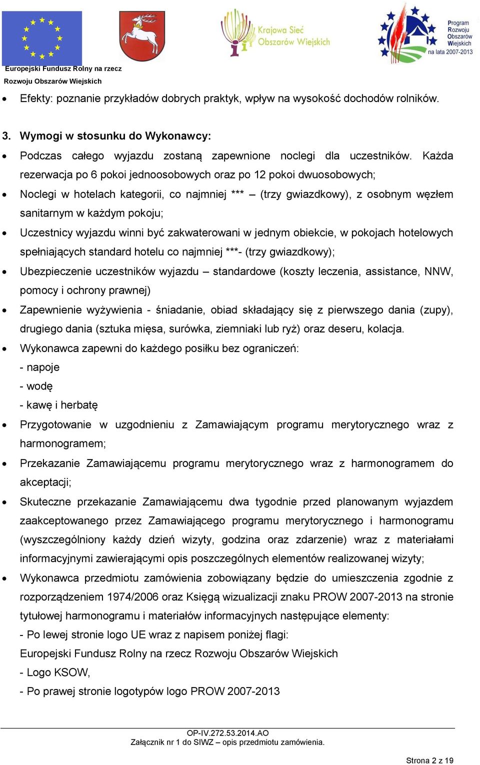 wyjazdu winni być zakwaterowani w jednym obiekcie, w pokojach hotelowych spełniających standard hotelu co najmniej ***- (trzy gwiazdkowy); Ubezpieczenie uczestników wyjazdu standardowe (koszty