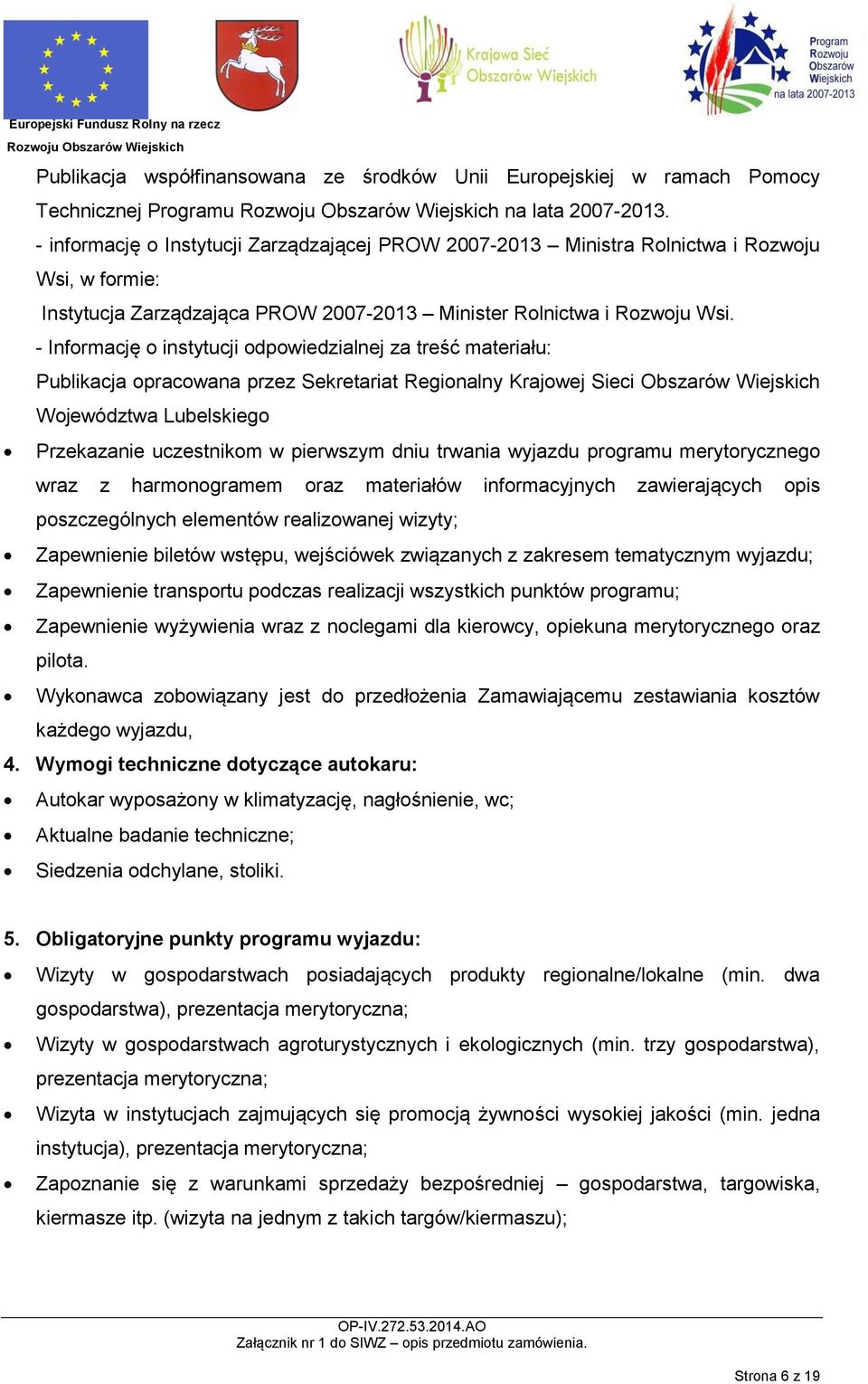 - Informację o instytucji odpowiedzialnej za treść materiału: Publikacja opracowana przez Sekretariat Regionalny Krajowej Sieci Obszarów Wiejskich Województwa Lubelskiego Przekazanie uczestnikom w