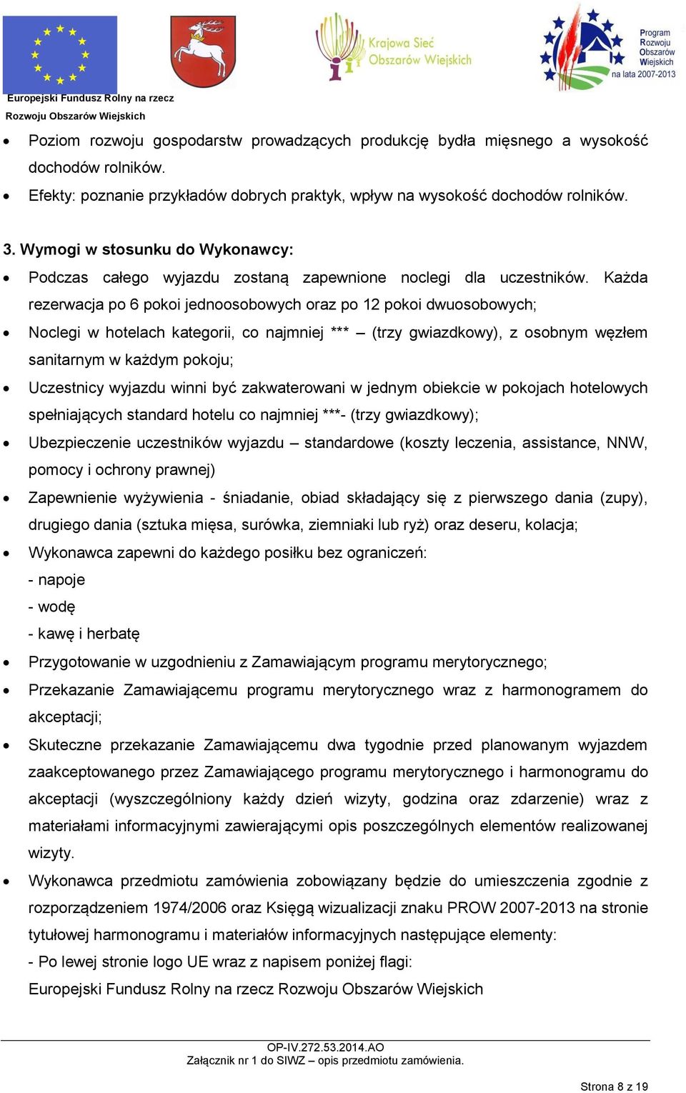 Każda rezerwacja po 6 pokoi jednoosobowych oraz po 12 pokoi dwuosobowych; Noclegi w hotelach kategorii, co najmniej *** (trzy gwiazdkowy), z osobnym węzłem sanitarnym w każdym pokoju; Uczestnicy