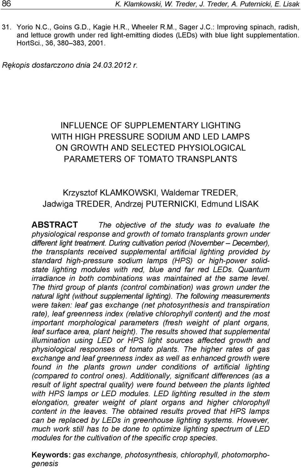 INFLUENCE OF SUPPLEMENTARY LIGHTING WITH HIGH PRESSURE SODIUM AND LED LAMPS ON GROWTH AND SELECTED PHYSIOLOGICAL PARAMETERS OF TOMATO TRANSPLANTS Krzysztof KLAMKOWSKI, Waldemar TREDER, Jadwiga