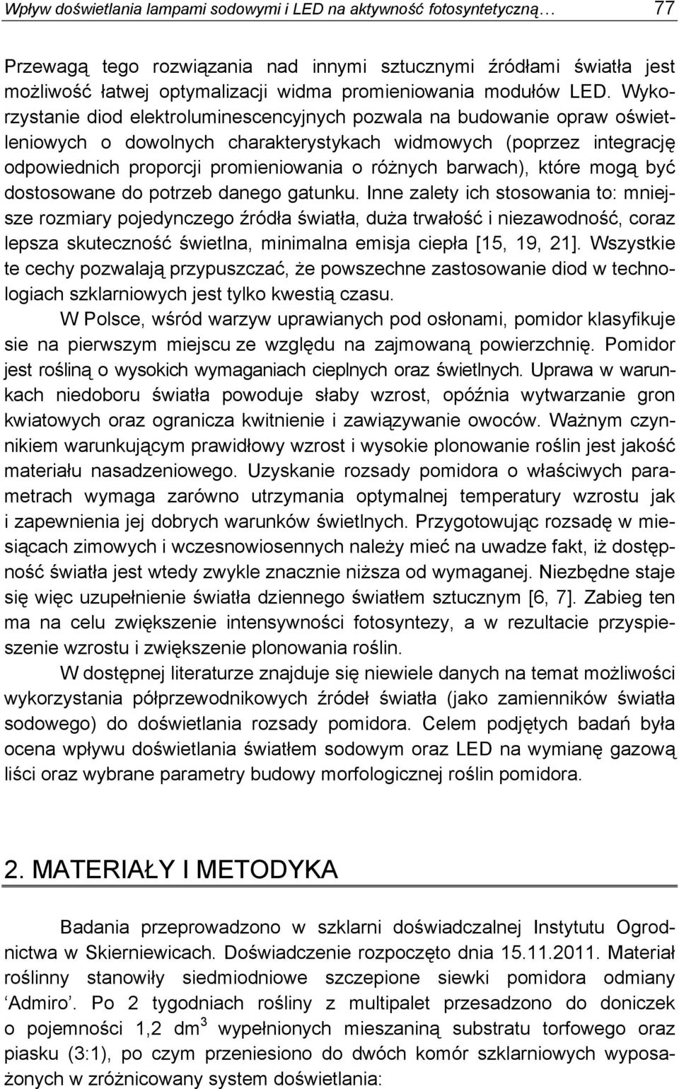 Wykorzystanie diod elektroluminescencyjnych pozwala na budowanie opraw oświetleniowych o dowolnych charakterystykach widmowych (poprzez integrację odpowiednich proporcji promieniowania o różnych