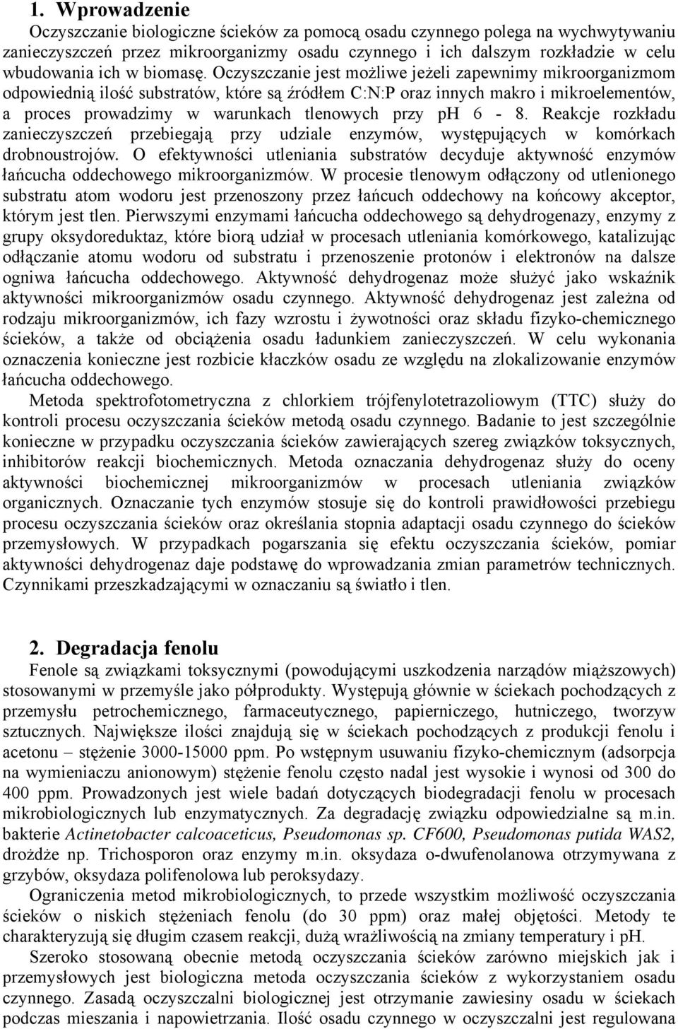 Oczyszczanie jest możliwe jeżeli zapewnimy mikroorganizmom odpowiednią ilość substratów, które są źródłem C:N:P oraz innych makro i mikroelementów, a proces prowadzimy w warunkach tlenowych przy ph