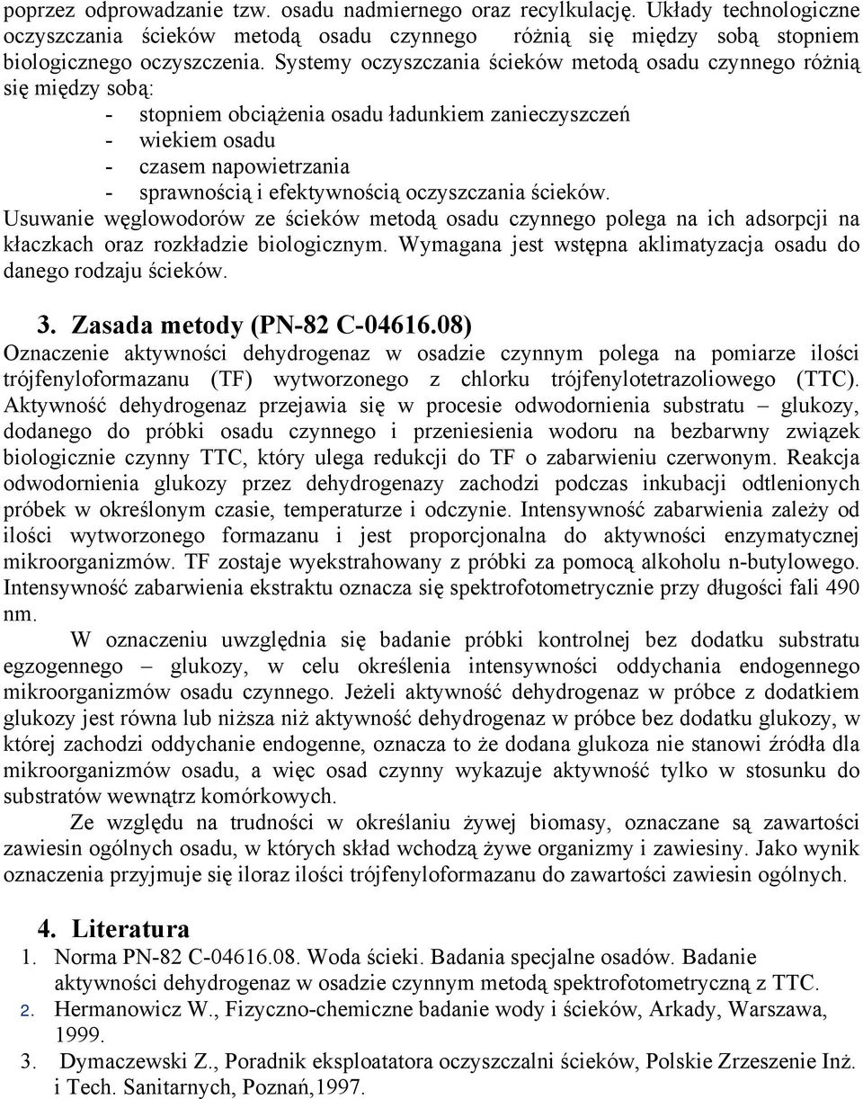 oczyszczania ścieków. Usuwanie węglowodorów ze ścieków metodą osadu czynnego polega na ich adsorpcji na kłaczkach oraz rozkładzie biologicznym.