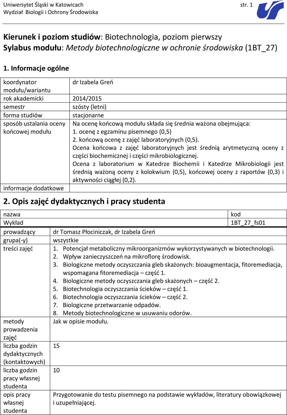 średnia ważona obejmująca: końcowej modułu 1. ocenę z egzaminu pisemnego (0,5) 2. końcową ocenę z laboratoryjnych (0,5).