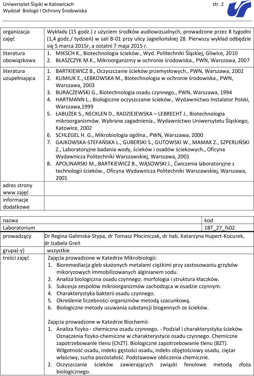 MIKSCH K., Biotechnologia ścieków., Wyd. Politechniki Śląskiej, Gliwice, 2010 2. BŁASZCZYK M.K., Mikroorganizmy w ochronie środowiska., PWN, Warszawa, 2007 1. BARTKIEWICZ B.