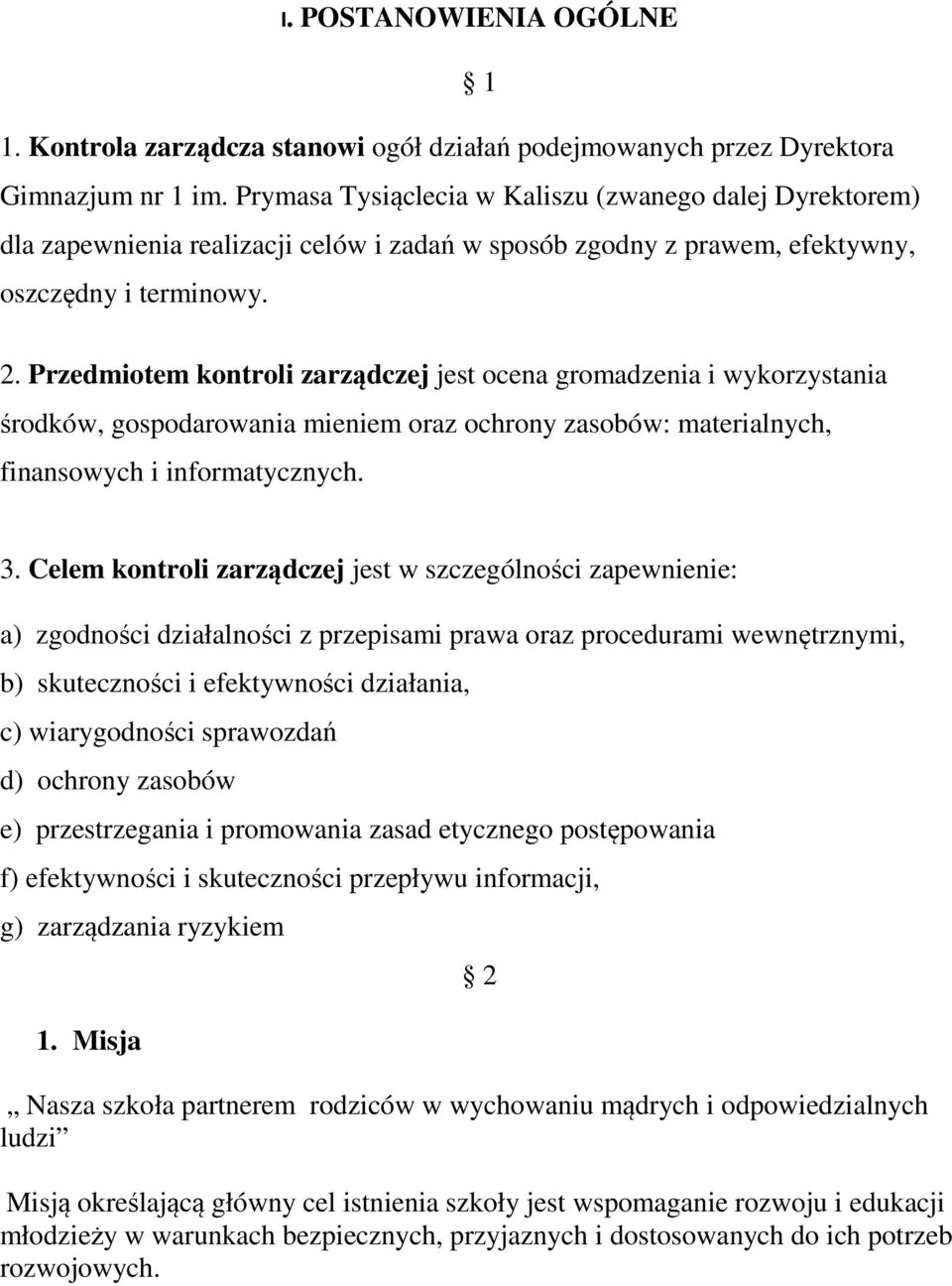 Przedmiotem kontroli zarządczej jest ocena gromadzenia i wykorzystania środków, gospodarowania mieniem oraz ochrony zasobów: materialnych, finansowych i informatycznych. 3.