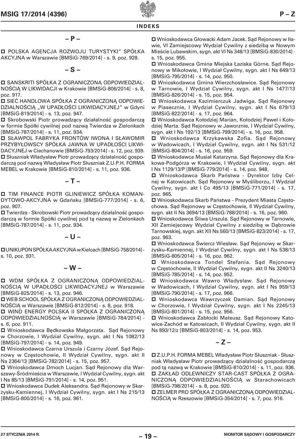 SIEĆ HANDLOWA SPÓŁKA Z OGRANICZONĄ ODPOWIE- DZIALNOŚCIĄ W UPADŁOŚCI LIKWIDACYJNEJ w Gdyni [BMSiG-819/2014] - s. 13, poz. 947.