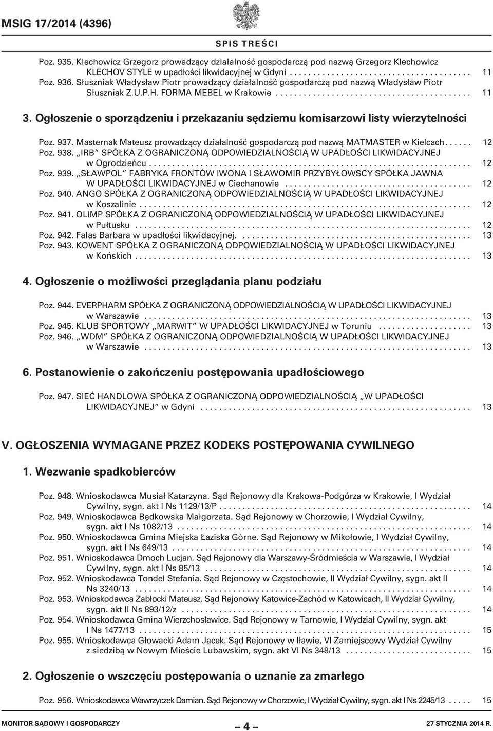 Ogłoszenie o sporządzeniu i przekazaniu sędziemu komisarzowi listy wierzytelności Poz. 937. Masternak Mateusz prowadzący działalność gospodarczą pod nazwą MATMASTER w Kielcach...... 12 Poz. 938.