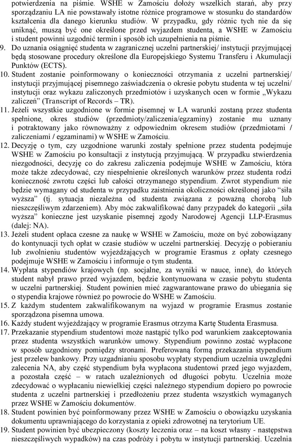 Do uznania osiągnięć studenta w zagranicznej uczelni partnerskiej/ instytucji przyjmującej będą stosowane procedury określone dla Europejskiego Systemu Transferu i Akumulacji Punktów (ECTS). 10.