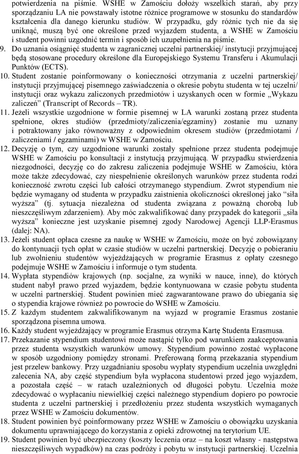 Do uznania osiągnięć studenta w zagranicznej uczelni partnerskiej/ instytucji przyjmującej będą stosowane procedury określone dla Europejskiego Systemu Transferu i Akumulacji Punktów (ECTS). 10.