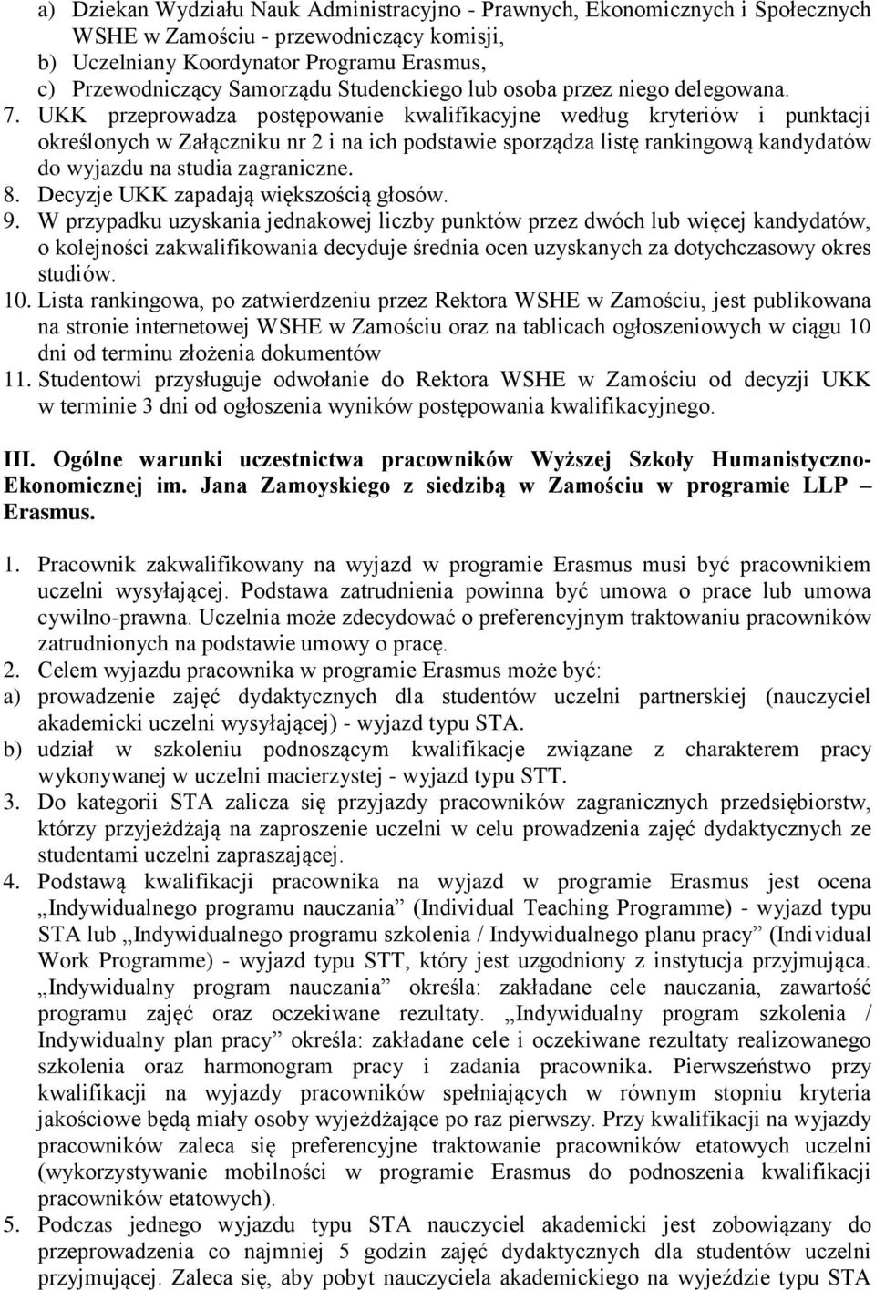 UKK przeprowadza postępowanie kwalifikacyjne według kryteriów i punktacji określonych w Załączniku nr 2 i na ich podstawie sporządza listę rankingową kandydatów do wyjazdu na studia zagraniczne. 8.