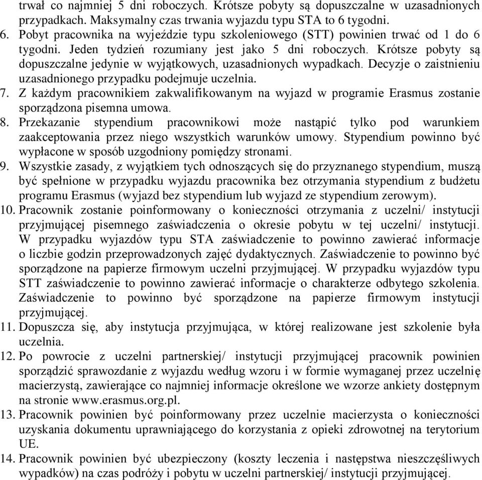 Krótsze pobyty są dopuszczalne jedynie w wyjątkowych, uzasadnionych wypadkach. Decyzje o zaistnieniu uzasadnionego przypadku podejmuje uczelnia. 7.