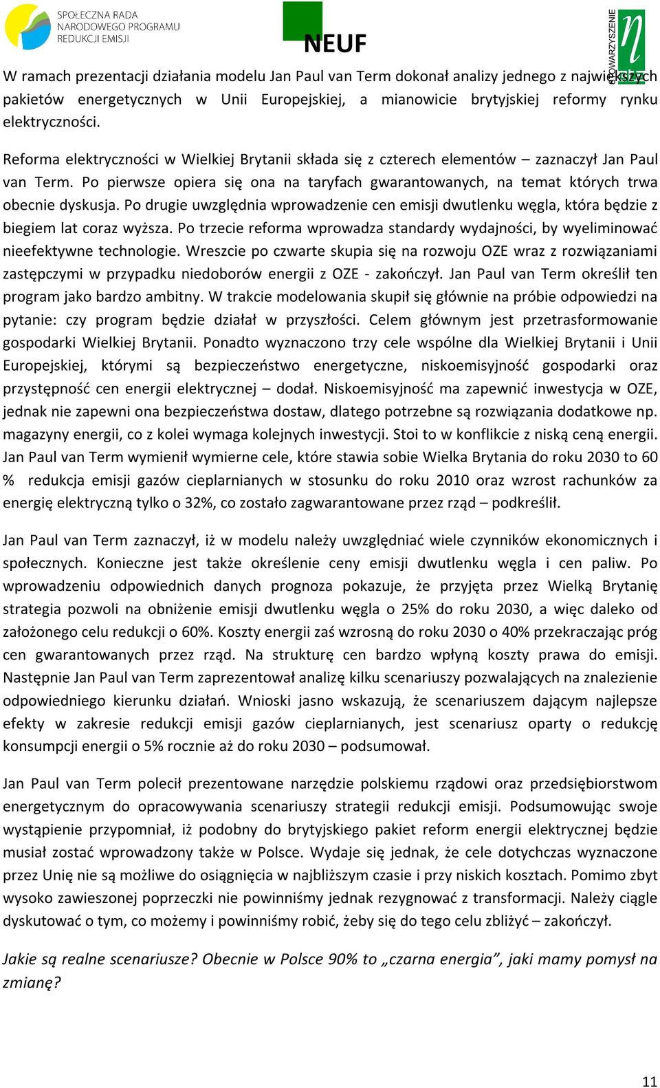 Po drugie uwzględnia wprowadzenie cen emisji dwutlenku węgla, która będzie z biegiem lat coraz wyższa. Po trzecie reforma wprowadza standardy wydajności, by wyeliminować nieefektywne technologie.