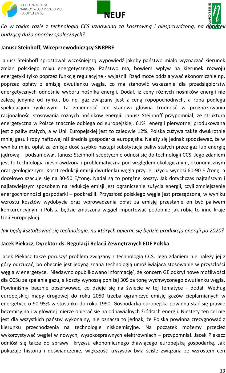 Państwo ma, bowiem wpływ na kierunek rozwoju energetyki tylko poprzez funkcję regulacyjne - wyjaśnił. Rząd może oddziaływać ekonomicznie np.