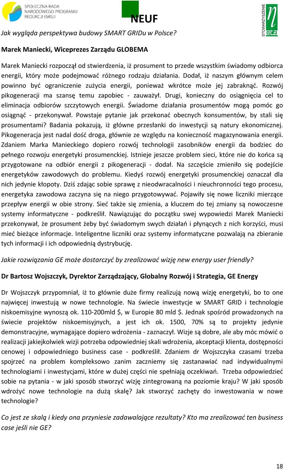 Dodał, iż naszym głównym celem powinno być ograniczenie zużycia energii, ponieważ wkrótce może jej zabraknąć. Rozwój pikogeneracji ma szansę temu zapobiec - zauważył.