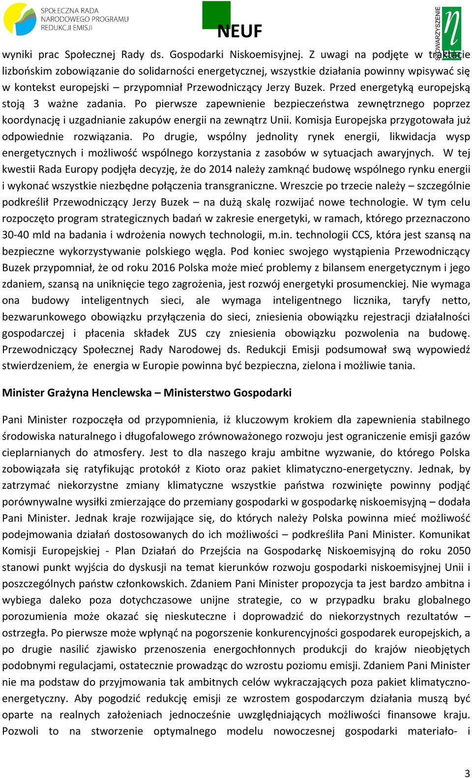 Przed energetyką europejską stoją 3 ważne zadania. Po pierwsze zapewnienie bezpieczeństwa zewnętrznego poprzez koordynację i uzgadnianie zakupów energii na zewnątrz Unii.