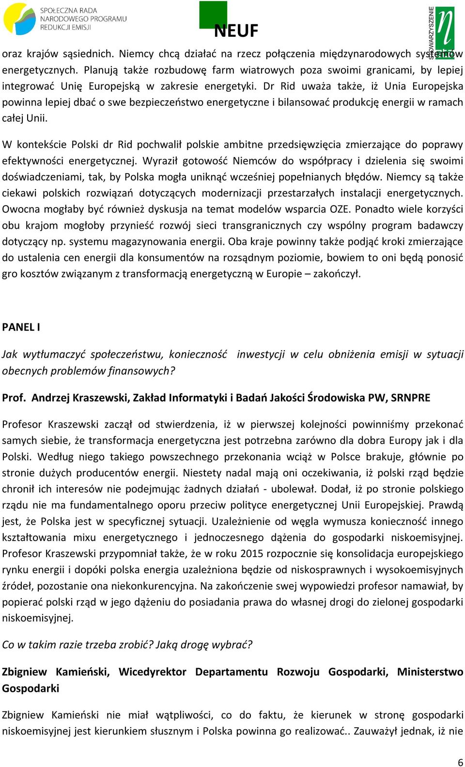 Dr Rid uważa także, iż Unia Europejska powinna lepiej dbać o swe bezpieczeństwo energetyczne i bilansować produkcję energii w ramach całej Unii.
