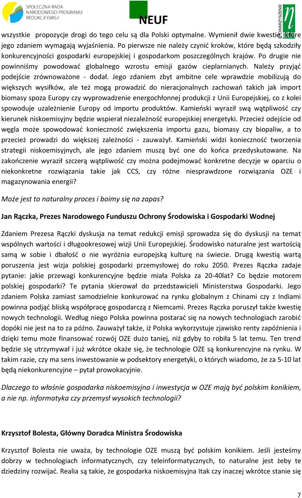 Po drugie nie powinniśmy powodować globalnego wzrostu emisji gazów cieplarnianych. Należy przyjąć podejście zrównoważone - dodał.