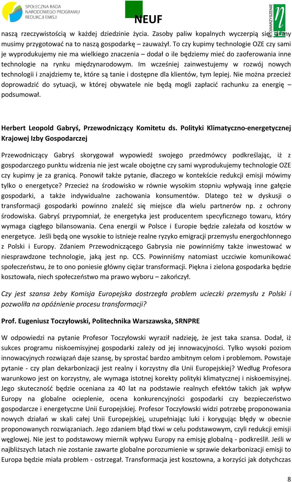 Im wcześniej zainwestujemy w rozwój nowych technologii i znajdziemy te, które są tanie i dostępne dla klientów, tym lepiej.