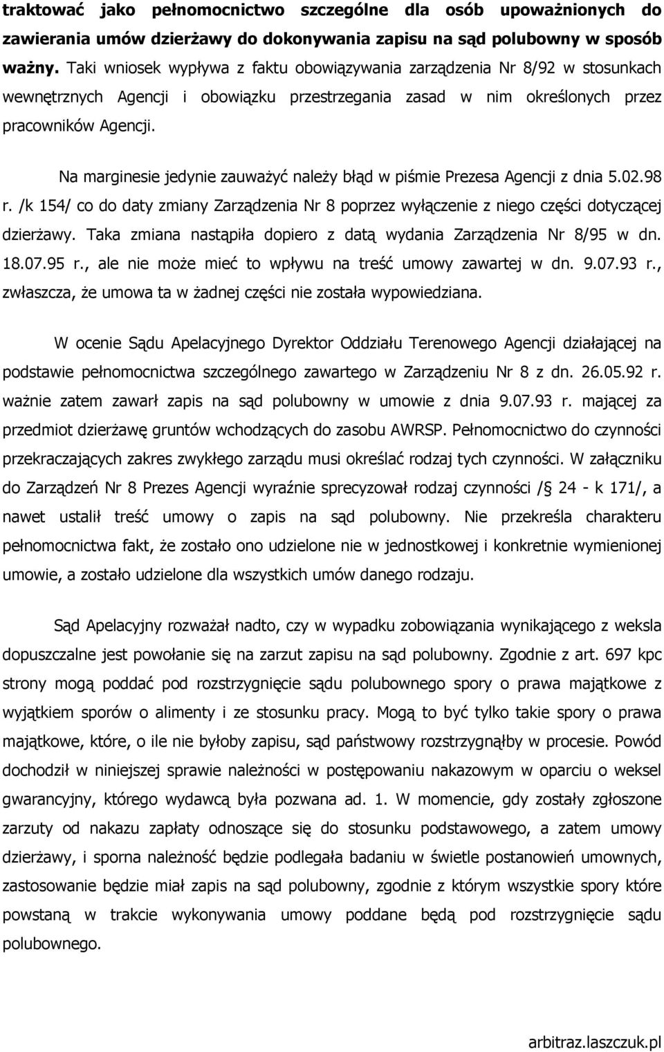 Na marginesie jedynie zauwaŝyć naleŝy błąd w piśmie Prezesa Agencji z dnia 5.02.98 r. /k 154/ co do daty zmiany Zarządzenia Nr 8 poprzez wyłączenie z niego części dotyczącej dzierŝawy.