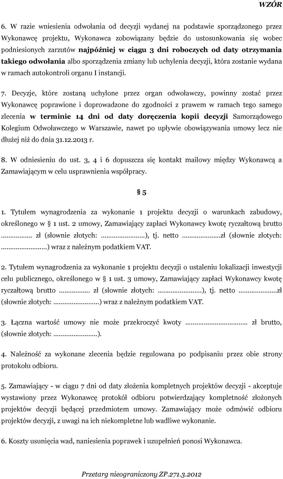 Decyzje, które zostaną uchylone przez organ odwoławczy, powinny zostać przez Wykonawcę poprawione i doprowadzone do zgodności z prawem w ramach tego samego zlecenia w terminie 14 dni od daty