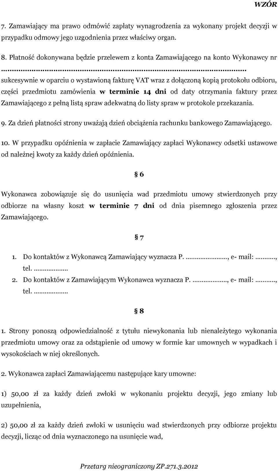 .. sukcesywnie w oparciu o wystawioną fakturę VAT wraz z dołączoną kopią protokołu odbioru, części przedmiotu zamówienia w terminie 14 dni od daty otrzymania faktury przez Zamawiającego z pełną listą