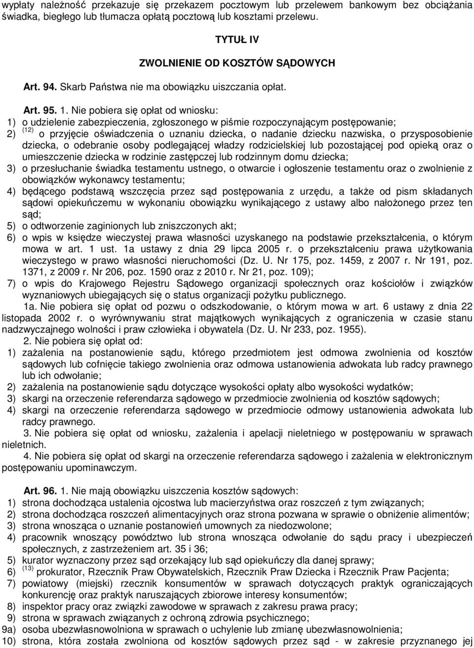 Nie pobiera się opłat od wniosku: 1) o udzielenie zabezpieczenia, zgłoszonego w piśmie rozpoczynającym postępowanie; 2) (12) o przyjęcie oświadczenia o uznaniu dziecka, o nadanie dziecku nazwiska, o