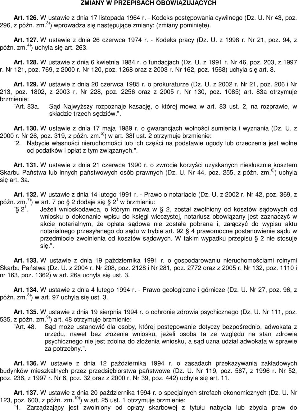 W ustawie z dnia 6 kwietnia 1984 r. o fundacjach (Dz. U. z 1991 r. Nr 46, poz. 203, z 1997 r. Nr 121, poz. 769, z 2000 r. Nr 120, poz. 1268 oraz z 2003 r. Nr 162, poz. 1568) uchyla się art. 8. Art.