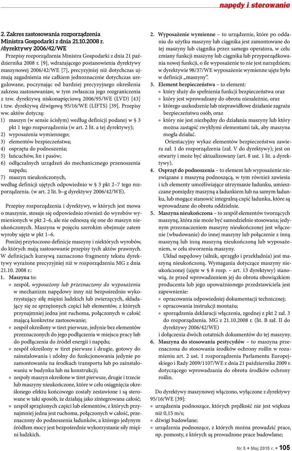 precyzyjnego określenia zakresu zastosowaniaw, w tym zwłaszcza jego rozgraniczenia z tzw. dyrektywą niskonapięciową 2006/95/WE (LVD) [43] i tzw. dyrektywą dźwigową 95/16/WE (LIFTS) [39]. Przepisy ww.