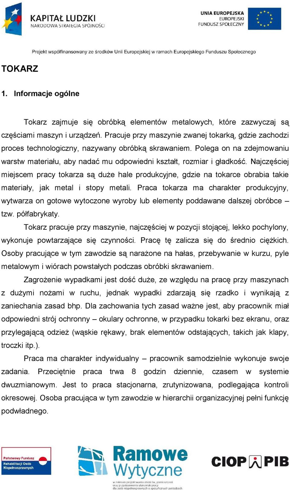 Najczęściej miejscem pracy tokarza są duże hale produkcyjne, gdzie na tokarce obrabia takie materiały, jak metal i stopy metali.