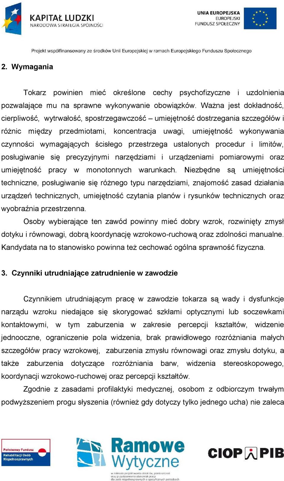 ścisłego przestrzega ustalonych procedur i limitów, posługiwanie się precyzyjnymi narzędziami i urządzeniami pomiarowymi oraz umiejętność pracy w monotonnych warunkach.