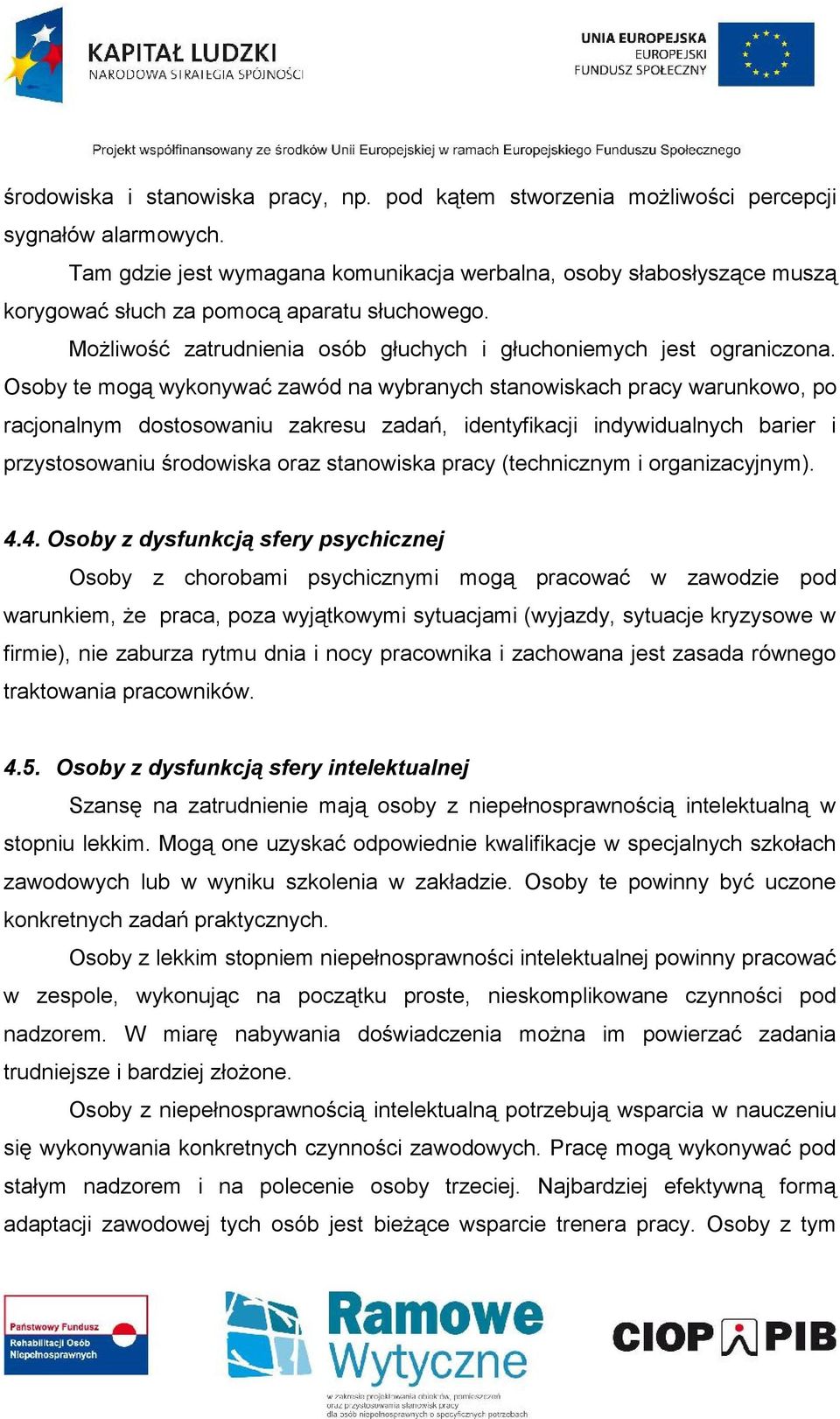 Osoby te mogą wykonywać zawód na wybranych stanowiskach pracy warunkowo, po racjonalnym dostosowaniu zakresu zadań, identyfikacji indywidualnych barier i przystosowaniu środowiska oraz stanowiska