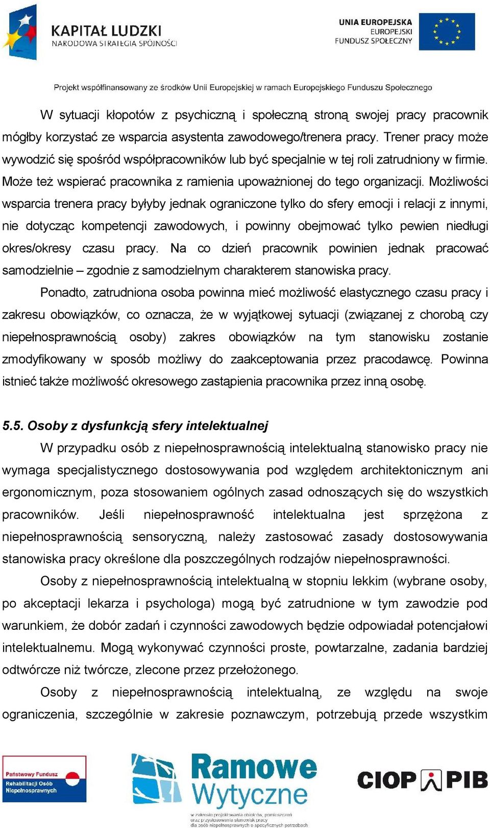 Możliwości wsparcia trenera pracy byłyby jednak ograniczone tylko do sfery emocji i relacji z innymi, nie dotycząc kompetencji zawodowych, i powinny obejmować tylko pewien niedługi okres/okresy czasu