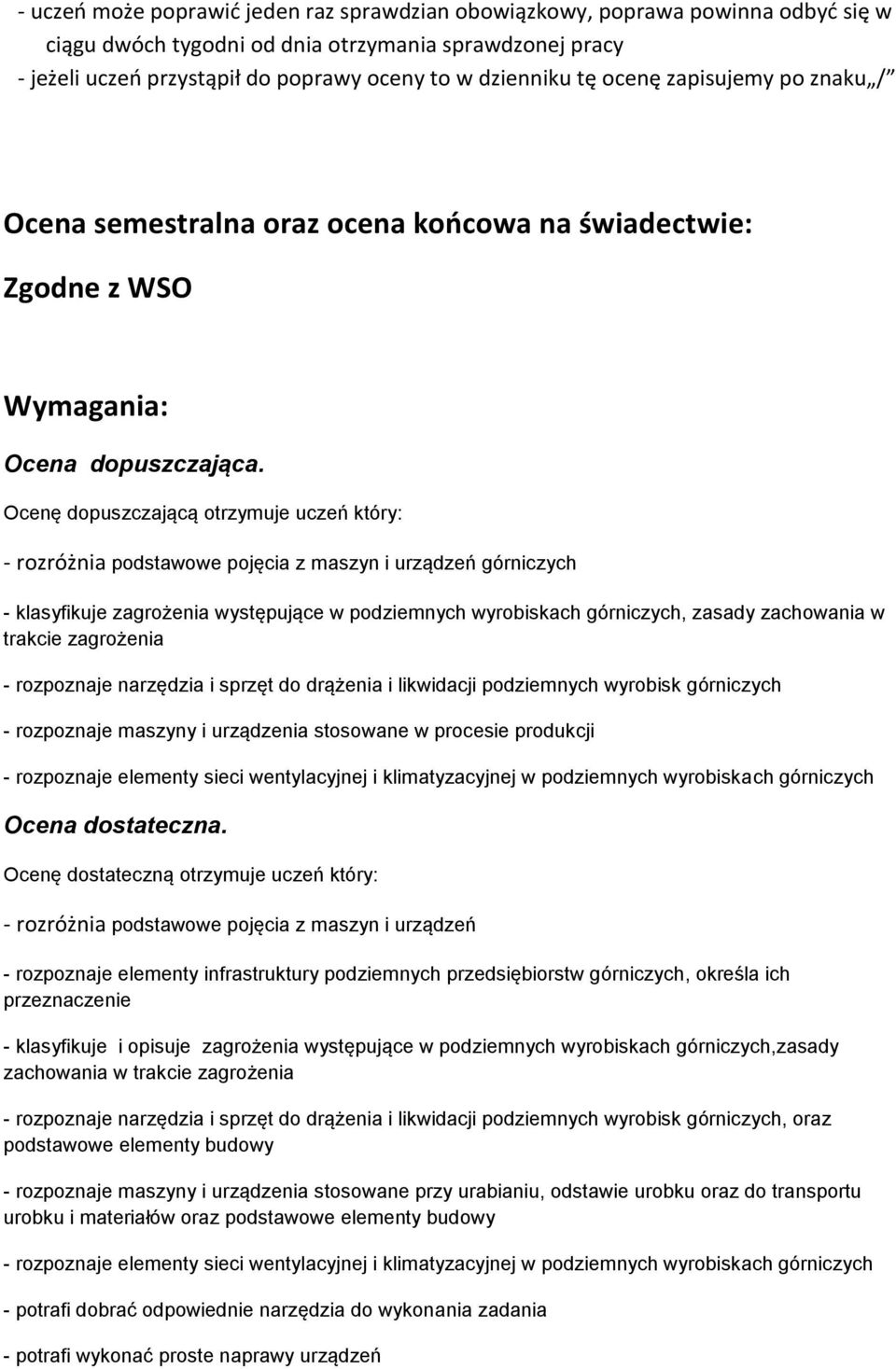 Ocenę dopuszczającą otrzymuje uczeń który: górniczych - klasyfikuje zagrożenia występujące w podziemnych wyrobiskach górniczych, zasady zachowania w trakcie zagrożenia - rozpoznaje narzędzia i sprzęt
