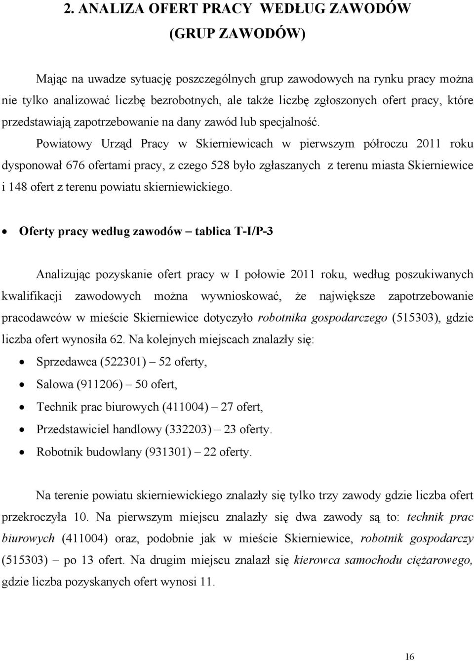 Powiatowy Urząd Pracy w Skierniewicach w pierwszym półroczu 2011 roku dysponował 676 ofertami pracy, z czego 528 było zgłaszanych z terenu miasta Skierniewice i 148 ofert z terenu powiatu