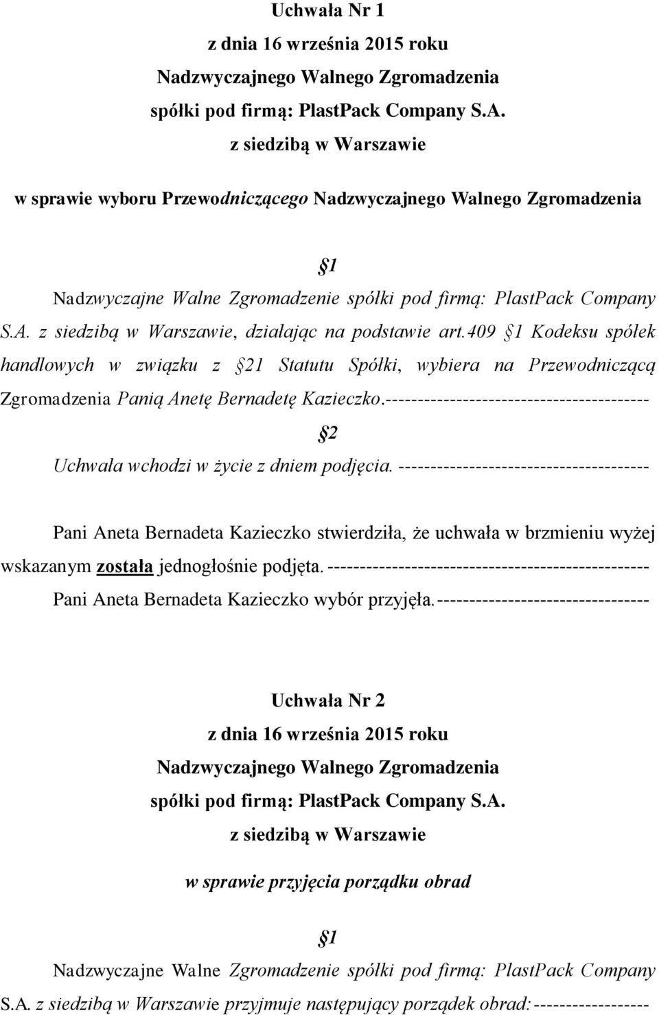z siedzibą w Warszawie, działając na podstawie art.409 1 Kodeksu spółek handlowych w związku z 21 Statutu Spółki, wybiera na Przewodniczącą Zgromadzenia Panią Anetę Bernadetę Kazieczko.