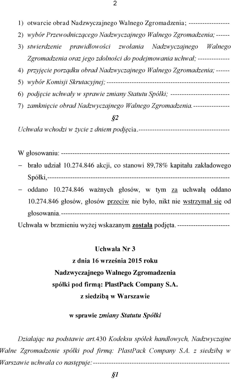 ------------------------------------------------------ 6) podjęcie uchwały w sprawie zmiany Statutu Spółki; -------------------------- 7) zamknięcie obrad Nadzwyczajnego Walnego Zgromadzenia.